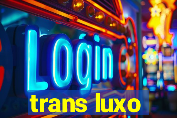 trans luxo